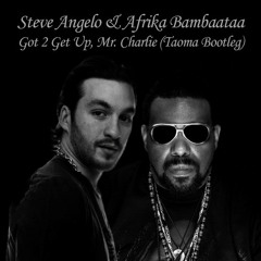 Steve Angello & Afrika Bambaataa - Got 2 Get Up, Mr. Charlie (Taoma Mashup Bootleg)