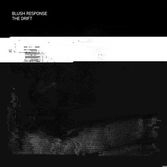Blush Response - The Drift (Textbeak - Remix)