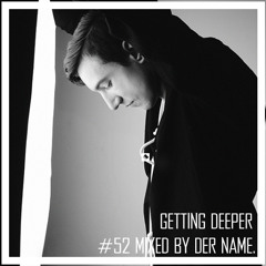 Getting Deeper Podcast #52 mixed by Der Name