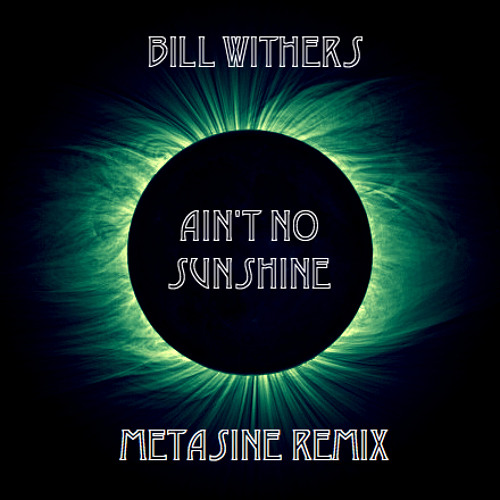 Bill Withers - Ain't No Sunshine (Metasine Remix)