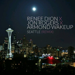 Renee Dion x Jon Rogers x Armond WakeUp - Seattle (Remix)