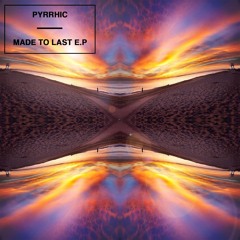 Pyrrhic - Made To Last (Original Mix)