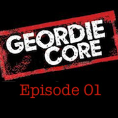 GEORDIE-CORE (Episode 01)  ***FREE DOWNLOAD***