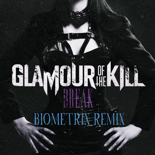 Glamour Of The Kill - Break (Biometrix Throw Down Remix)