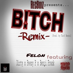 Bitch (Remix) (Feat. Dirty, Peezy P & Benji Frank) [Prod. by Turf Beatz] (Felon)