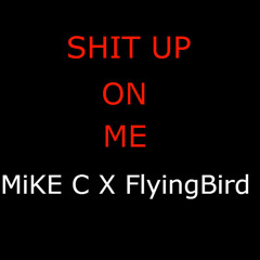 MiKE C X FlyingBird - Shit Up On Me (Prod. Davinci Beats)