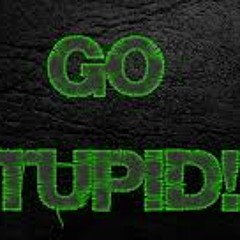 Go Stupid