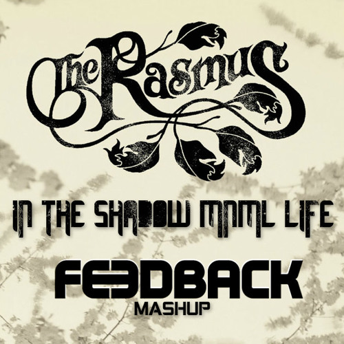 The Rasmus VS FiveAM - In The Shadow MNML Life (FEEDBACK MASHUP)  FREE DOWNLOAD