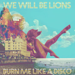 We Will Be Lions - Burn Me Like A Disco