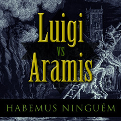 Luigi vs Aramis - Habemus Ninguém