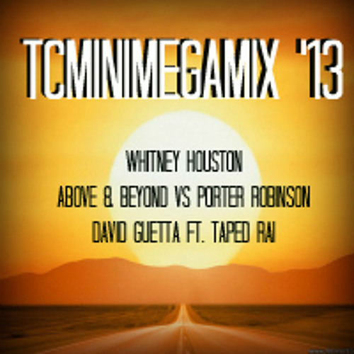 TCMiniMegaMix '13 (Whitney Houston,Above & Beyond vs. Porter Robinson, David Guetta ft. Taped Rai)