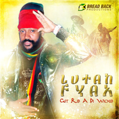 Lutan Fyah - Get Rid A Di Wicked [Bread Back Productions 2014]