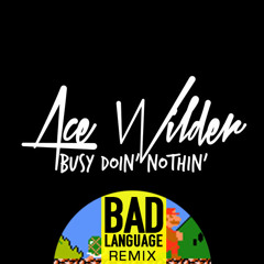 Ace Wilder - Busy Doin' Nothin' (Bad Language Remix)