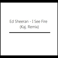 Ed Sheeran - I See Fire (Kaj. Remix)