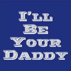 I'll Be Your Daddy