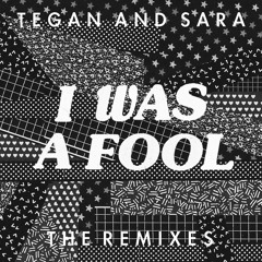 I Was A Fool (BiftaMix) - Tegan and Sara