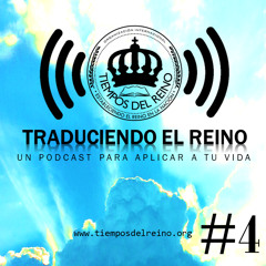 Traduciendo el Reino, Un podcast para aplicar a tu vida #4