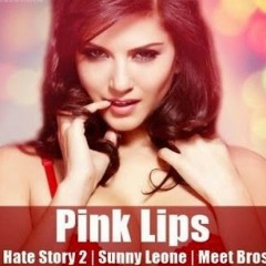 Pink Lips - Hate Story 2- Sunny Leone - Meet Bros Anjjan