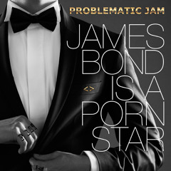 Stream Problematic Jam | Listen to James Bond Is a Porn Star ...