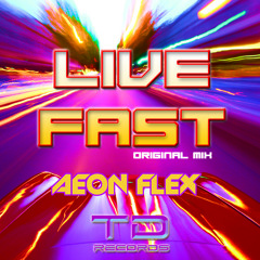 Aeon Flex- Live Fast (Original Mix) **AVAILABLE NOW AT ALL DIGITAL OUTLETS WORLDWIDE