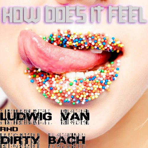 How Does It Feel - Ludwig Van & Dirty Bach