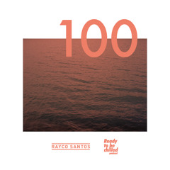 READY To Be CHILLED Podcast 100 mixed by Rayco Santos
