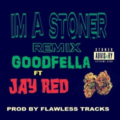 IM A STONER REMIX - GOODFELLA FEAT JAY RED  PROD BY FLAWLESS TRACKS