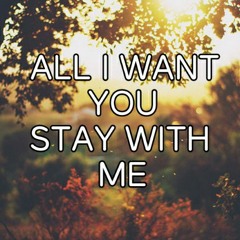 All I Want (you) Stay With Me (Kodaline & Sam Smith Mashup) Cover