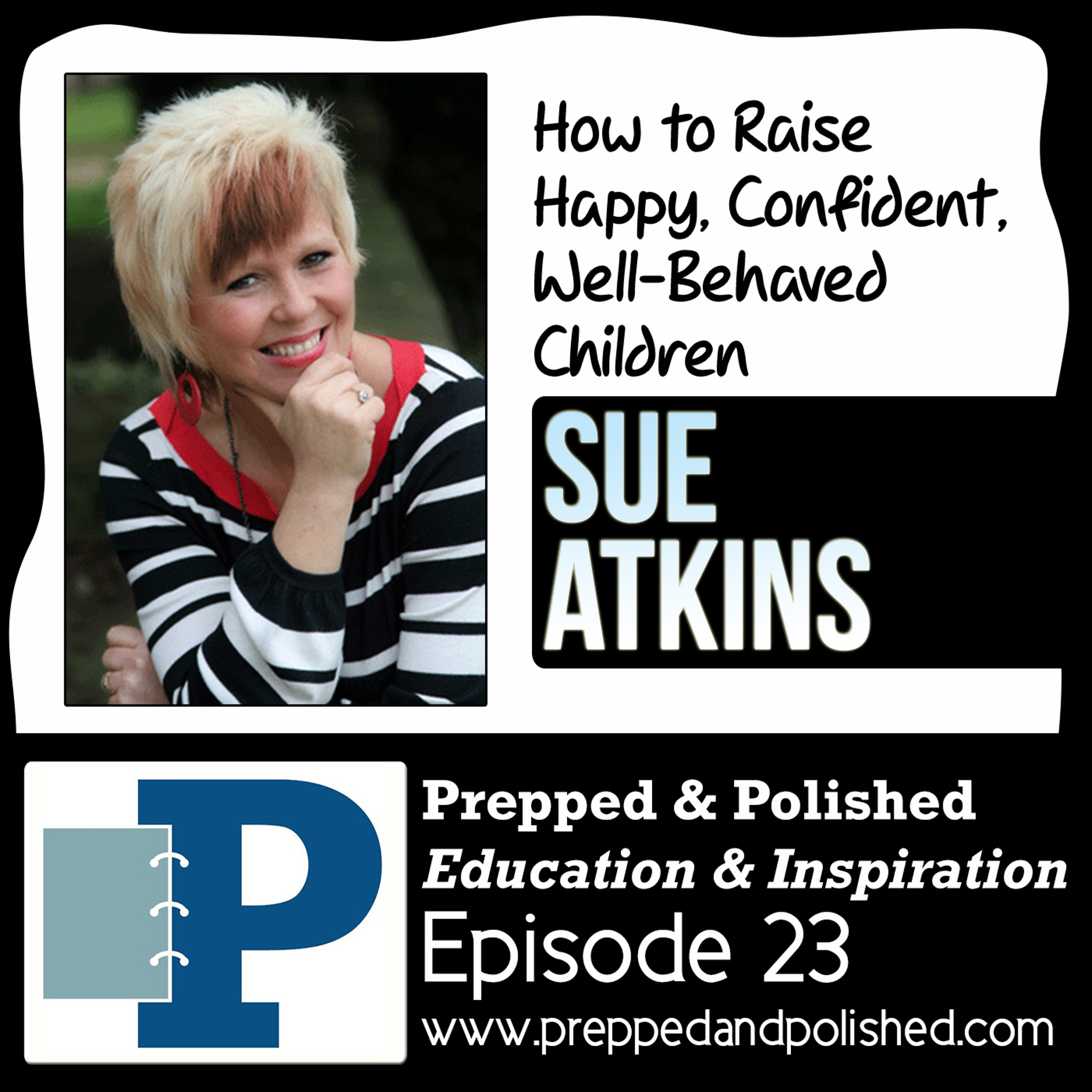 P&P 23: Sue Atkins  "How to Raise Happy, Confident, Well-Behaved Children" episode artwork