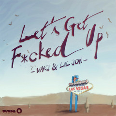 MAKJ ft. Lil Jon- Let's Get Fucked Up! (Rogic Remix) (Contest)