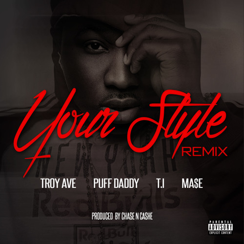 Stream Troy Ave Your Style Remix Ft Puff Daddy T I And Mase By Troy Ave Listen Online For Free