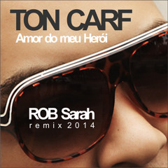 Ton Carf - Meu Herói (ROB Sarah Remix 2014) DOWNLOAD FREE