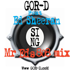 Sing (Mr. Ed's 808) - GOR - D Feat. Ed Sheeran