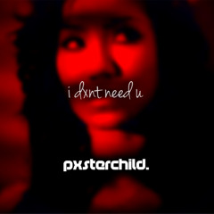 pxsterchild. - i dxnt need u