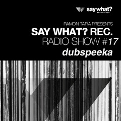 Say What? Recordings Radio Show 017 | dubspeeka