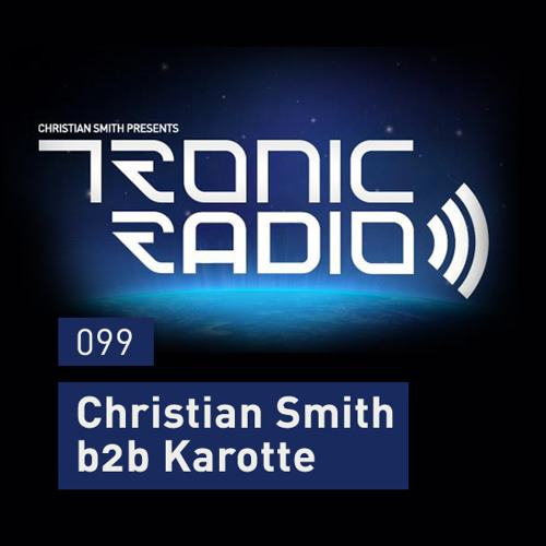 Tronic Podcast 099 with Christian Smith b2b Karotte