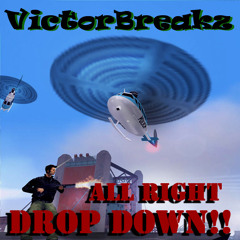 VictorBreakz - All Right, DROP DOWN!!