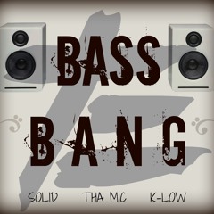 Bass Bang ft. Tha Mic & K-Low