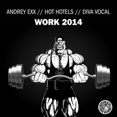 Andrey Exx & Hot Hotels feat. Diva Vocal - Work 2014 (Original Mix)