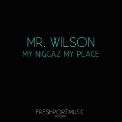 Mr. Wilson -  My NIggaz, My Place (Original mix) [FRESHPORTMUSIC RECORDS] NOW ON BEATPORT!!