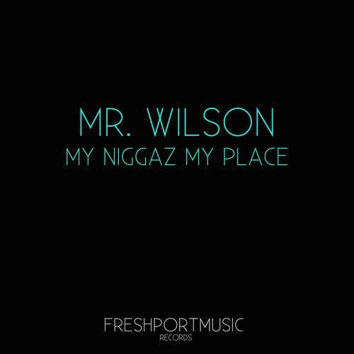 Mr. Wilson -  My NIggaz, My Place (Original mix) [FRESHPORTMUSIC RECORDS] NOW ON BEATPORT!!