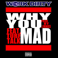 Work Dirty - Why you mad ft. Turf Talk & J Banks