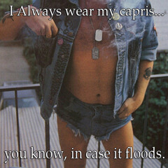 I always wear my capris... you know, in case it floods.