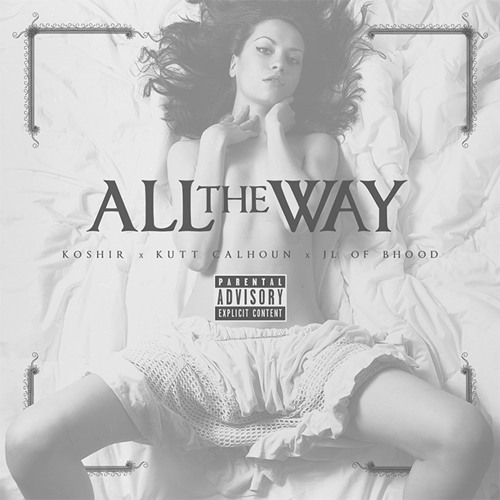 Koshir - All The Way Ft. Kutt Calhoun, JL B.Hood [Prod. Blaq Santa]