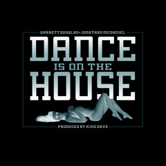 Dance Is On The House Garrett Douglas & Jonathan McDaniel (Prod. By King Dave) (Clean Version)