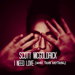 I Need Love (More Than Anything) - Scott McGoldrick