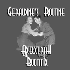 Geraldine's Routine -Tape 5 (AxelxtraK BootMix) FREE DOWNLOAD