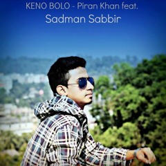 Keno Bolo (Piran Khan ft. Sadman Sabbir)