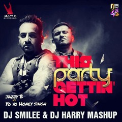 PARTY GETTING HOT - JAZZY B Ft. YO YO HONEY SINGH -  DJ HARRY&DJ SMILEE MASHUP