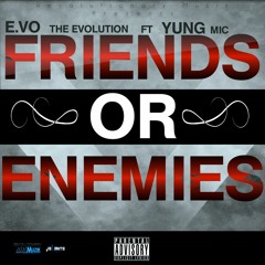 E.vo Ft. Yung Mic - Friends Or Enemies